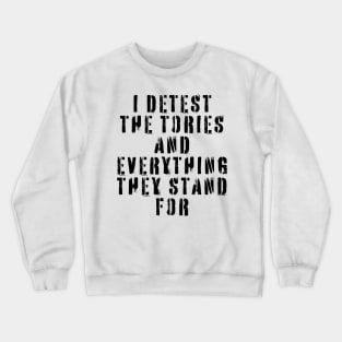 I Detest The Tories and Everything They Stand For Crewneck Sweatshirt